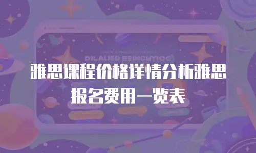 雅思课程价格详情分析雅思报名费用一览表