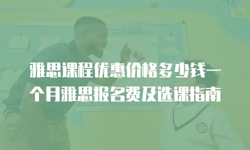 雅思课程优惠价格多少钱一个月雅思报名费及选课指南