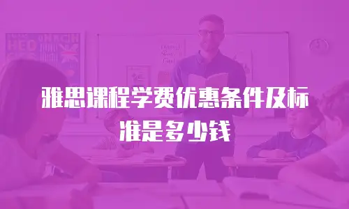 雅思课程学费优惠条件及标准是多少钱