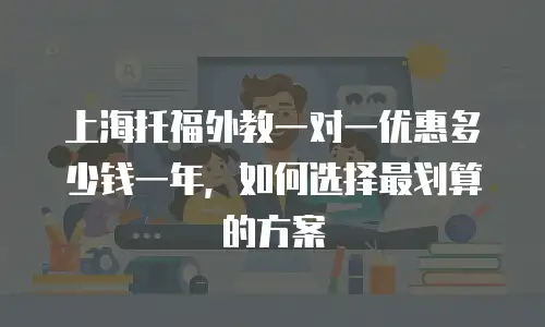 上海托福外教一对一优惠多少钱一年，如何选择最划算的方案