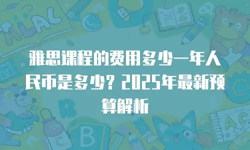 雅思课程的费用多少一年人民币是多少？2025年最新预算解析