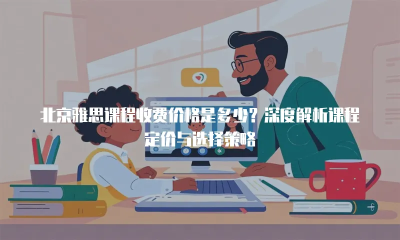 北京雅思课程收费价格是多少？深度解析课程定价与选择策略  