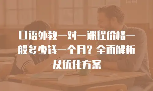 口语外教一对一课程价格一般多少钱一个月？全面解析及优化方案