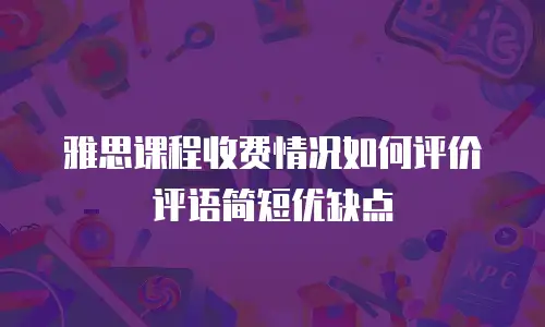 雅思课程收费情况如何评价评语简短优缺点