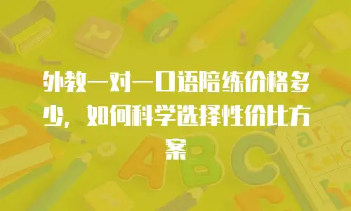 外教一对一口语陪练价格多少，如何科学选择性价比方案