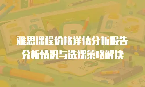 雅思课程价格详情分析报告分析情况与选课策略解读