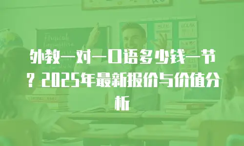 外教一对一口语多少钱一节？2025年最新报价与价值分析