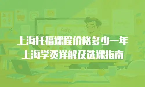 上海托福课程价格多少一年上海学费详解及选课指南