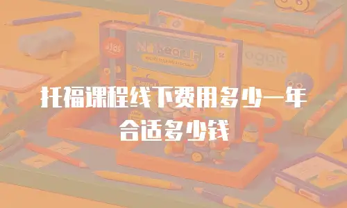 托福课程线下费用多少一年合适多少钱