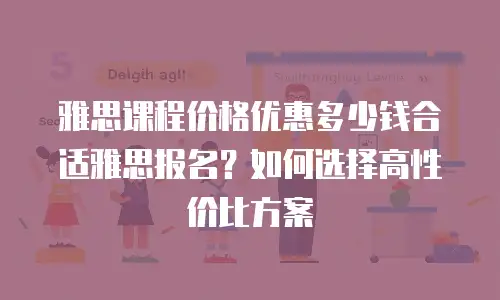 雅思课程价格优惠多少钱合适雅思报名？如何选择高性价比方案
