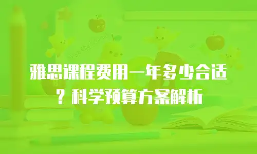 雅思课程费用一年多少合适？科学预算方案解析