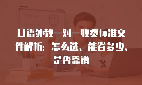 口语外教一对一收费标准文件解析：怎么选、能省多少、是否靠谱