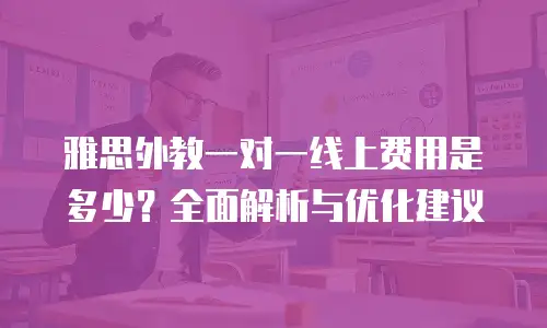 雅思外教一对一线上费用是多少？全面解析与优化建议
