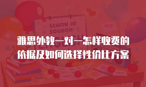 雅思外教一对一怎样收费的依据及如何选择性价比方案