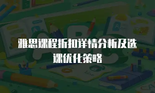 雅思课程折扣详情分析及选课优化策略