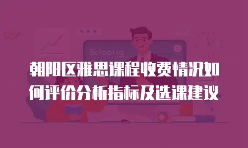 朝阳区雅思课程收费情况如何评价分析指标及选课建议