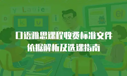口语雅思课程收费标准文件依据解析及选课指南