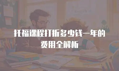 托福课程打折多少钱一年的费用全解析