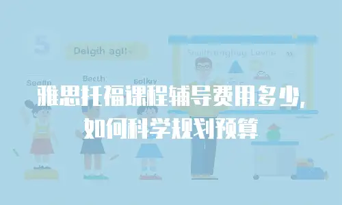 雅思托福课程辅导费用多少，如何科学规划预算
