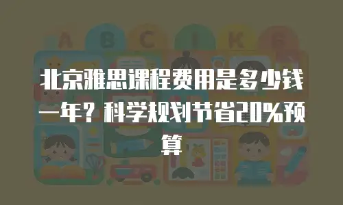 北京雅思课程费用是多少钱一年？科学规划节省20%预算