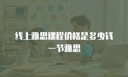 线上雅思课程价格是多少钱一节雅思