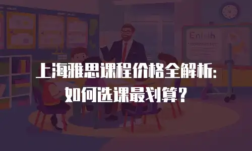 上海雅思课程价格全解析：如何选课最划算？
