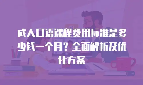 成人口语课程费用标准是多少钱一个月？全面解析及优化方案