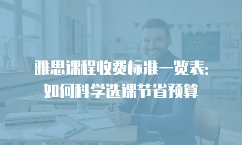 雅思课程收费标准一览表：如何科学选课节省预算