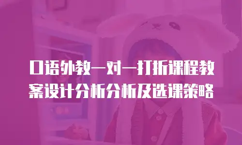 口语外教一对一打折课程教案设计分析分析及选课策略