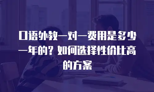 口语外教一对一费用是多少一年的？如何选择性价比高的方案
