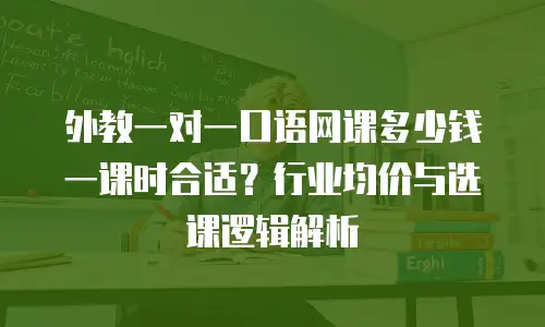 外教一对一口语网课多少钱一课时合适？行业均价与选课逻辑解析