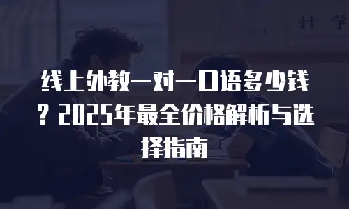 线上外教一对一口语多少钱？2025年最全价格解析与选择指南