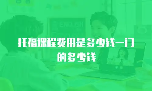 托福课程费用是多少钱一门的多少钱