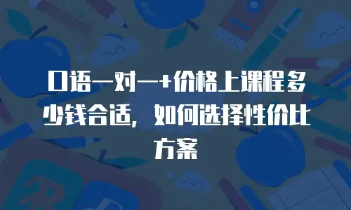 口语一对一+价格上课程多少钱合适，如何选择性价比方案