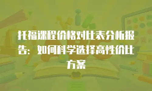 托福课程价格对比表分析报告：如何科学选择高性价比方案