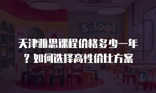 天津雅思课程价格多少一年？如何选择高性价比方案