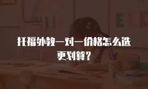 托福外教一对一价格怎么选更划算？