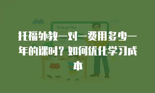 托福外教一对一费用多少一年的课时？如何优化学习成本