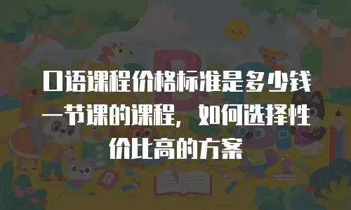 口语课程价格标准是多少钱一节课的课程，如何选择性价比高的方案