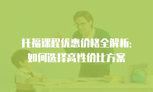 托福课程优惠价格全解析：如何选择高性价比方案