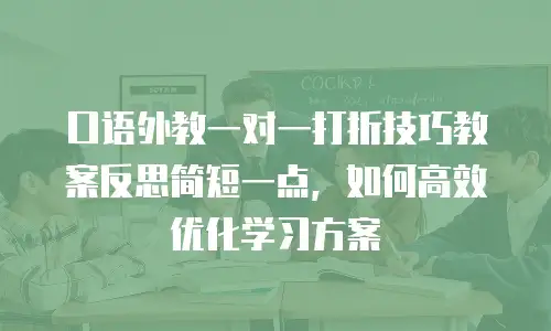 口语外教一对一打折技巧教案反思简短一点，如何高效优化学习方案