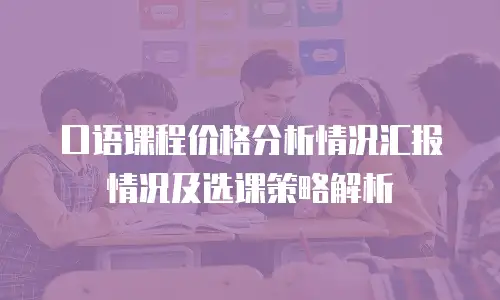 口语课程价格分析情况汇报情况及选课策略解析