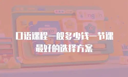 口语课程一般多少钱一节课最好的选择方案
