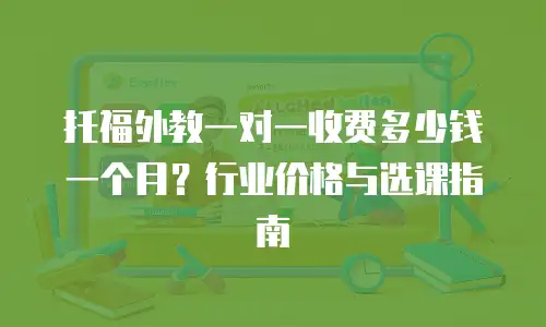 托福外教一对一收费多少钱一个月？行业价格与选课指南