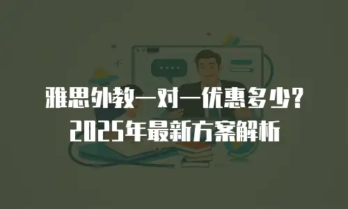 雅思外教一对一优惠多少？2025年最新方案解析