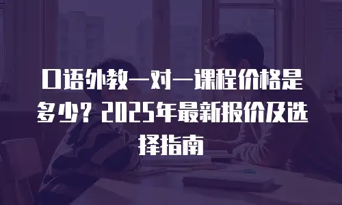 口语外教一对一课程价格是多少？2025年最新报价及选择指南