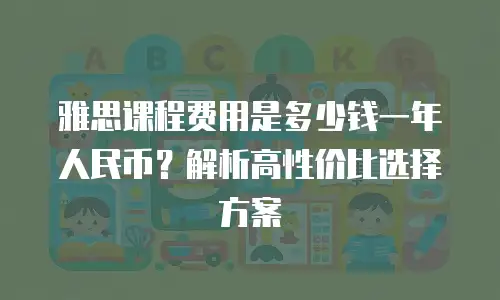 雅思课程费用是多少钱一年人民币？解析高性价比选择方案