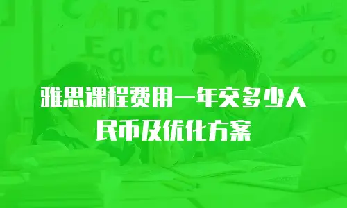 雅思课程费用一年交多少人民币及优化方案
