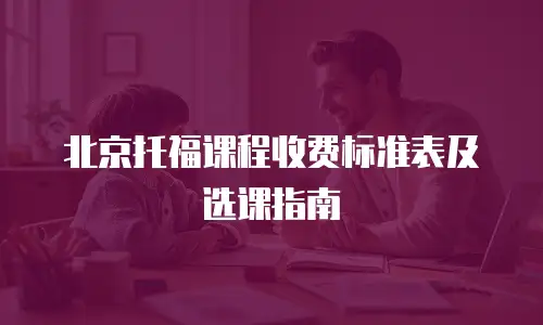 北京托福课程收费标准表及选课指南