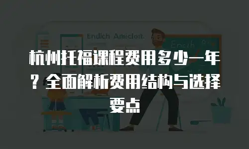 杭州托福课程费用多少一年？全面解析费用结构与选择要点